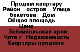 Продам квартиру › Район ­ остров › Улица ­ бекетова › Дом ­ 9 › Общая площадь ­ 40 › Цена ­ 650 000 - Забайкальский край, Чита г. Недвижимость » Квартиры продажа   